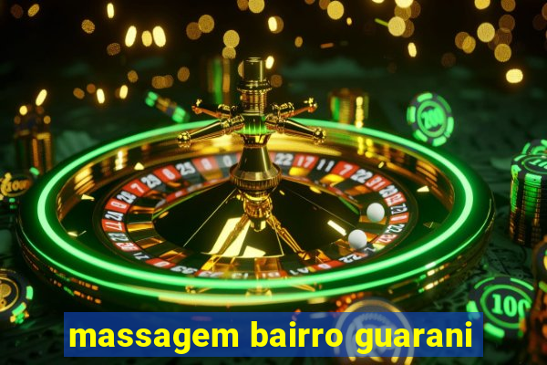 massagem bairro guarani